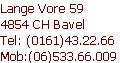 Lange Vore 59
4854 CH Bavel
Tel: (0161)43.22.66
Mob:(06)533.66.009